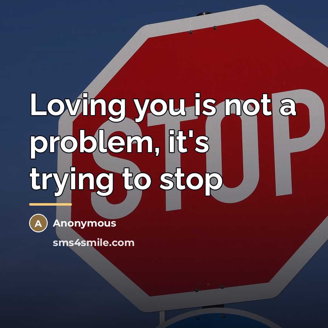 “Loving you is not a problem, it's trying to stop…” quote by Anonymous