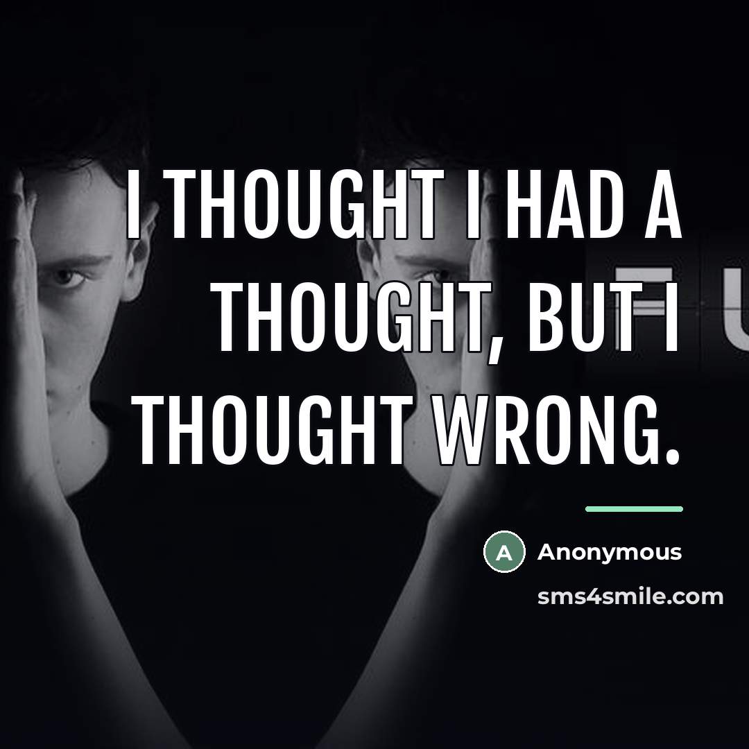 “I thought I had a thought, but I thought wrong.…” quote by Anonymous