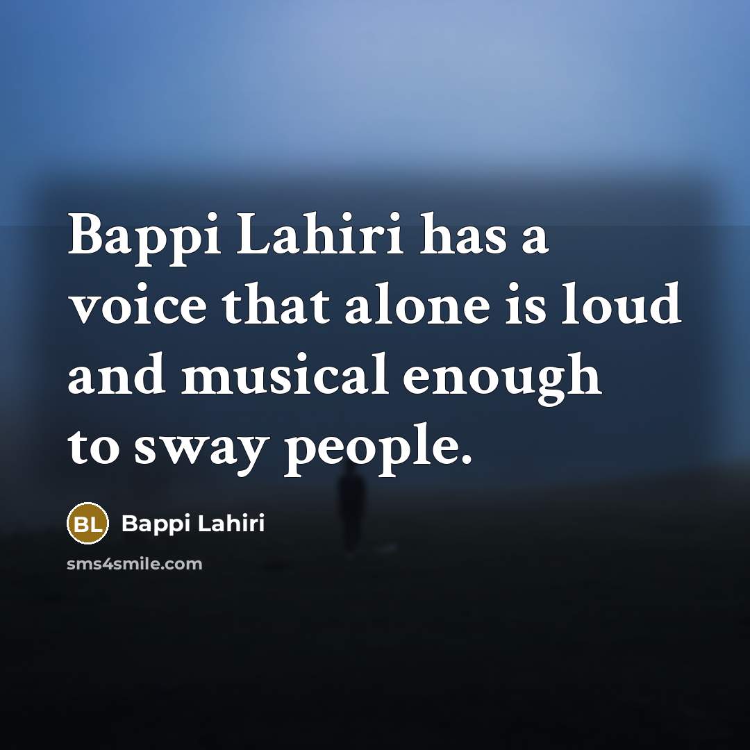 “Bappi Lahiri has a voice that alone is loud and…” quote by Bappi Lahiri