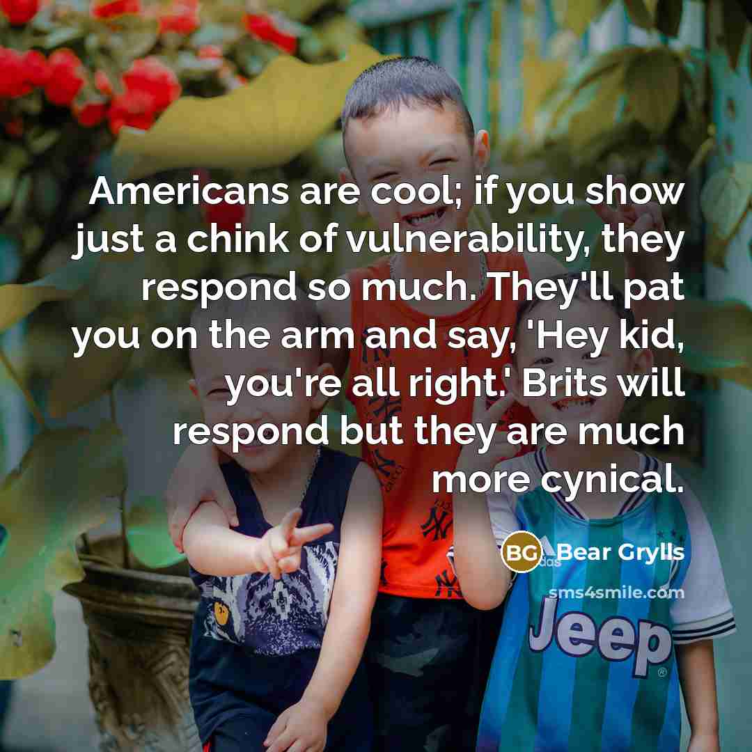 “Americans are cool; if you show just a chink of…” quote by Bear Grylls