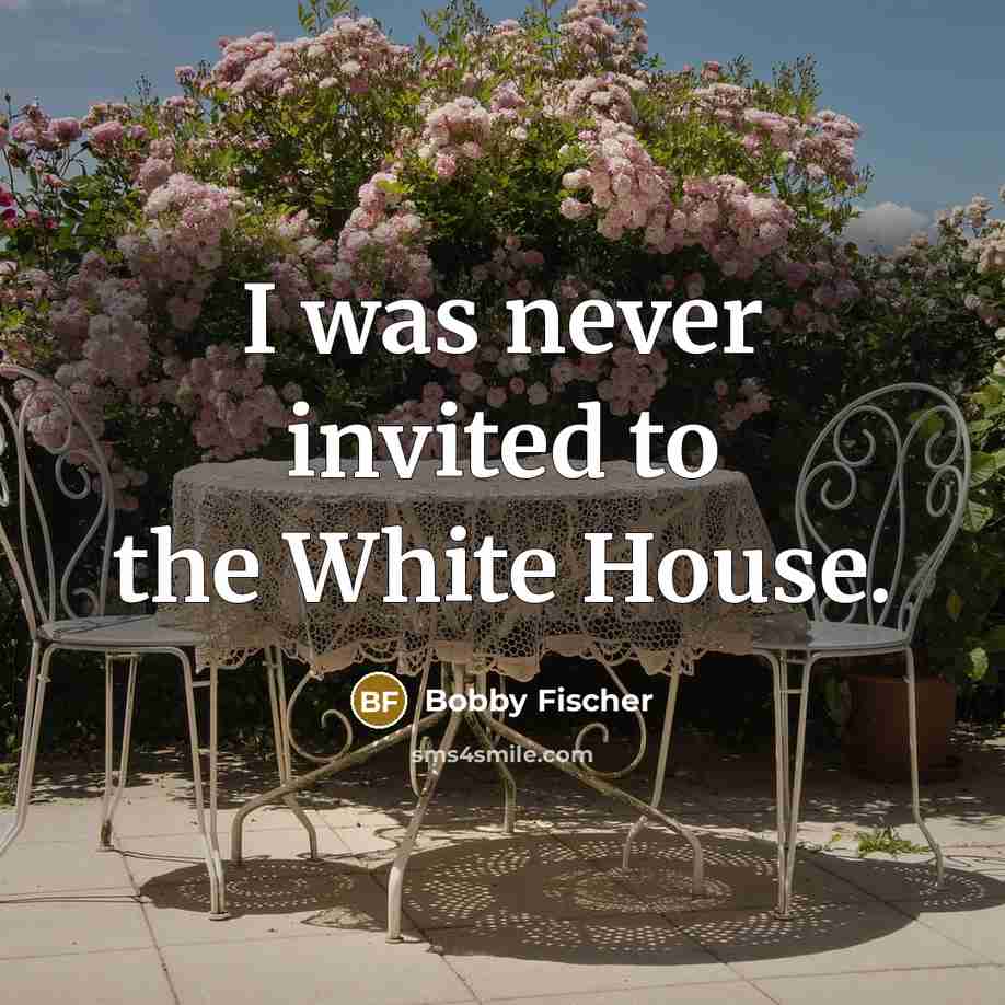 “I was never invited to the White House.…” quote by Bobby Fischer