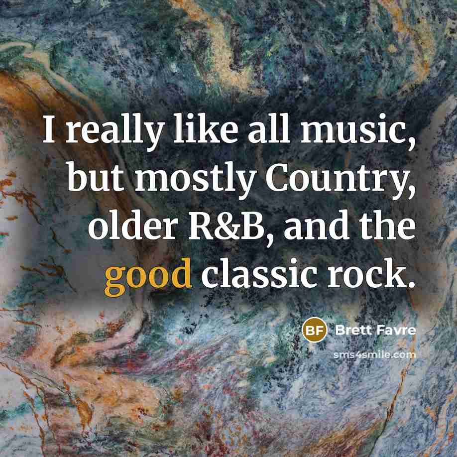 “I really like all music, but mostly Country, older R&B,…” quote by Brett Favre