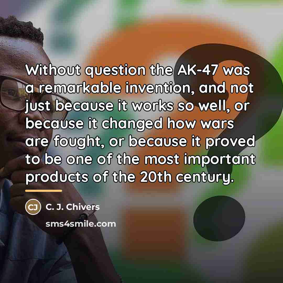 “Without question the AK-47 was a remarkable invention, and not…” quote by C. J. Chivers