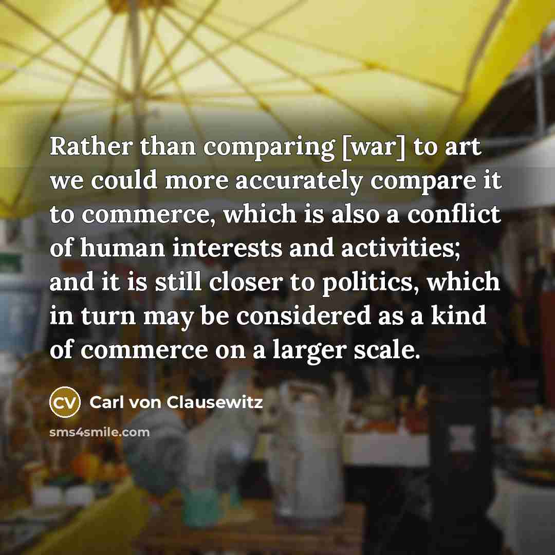 “Rather than comparing [war] to art we could more accurately…” quote by Carl von Clausewitz