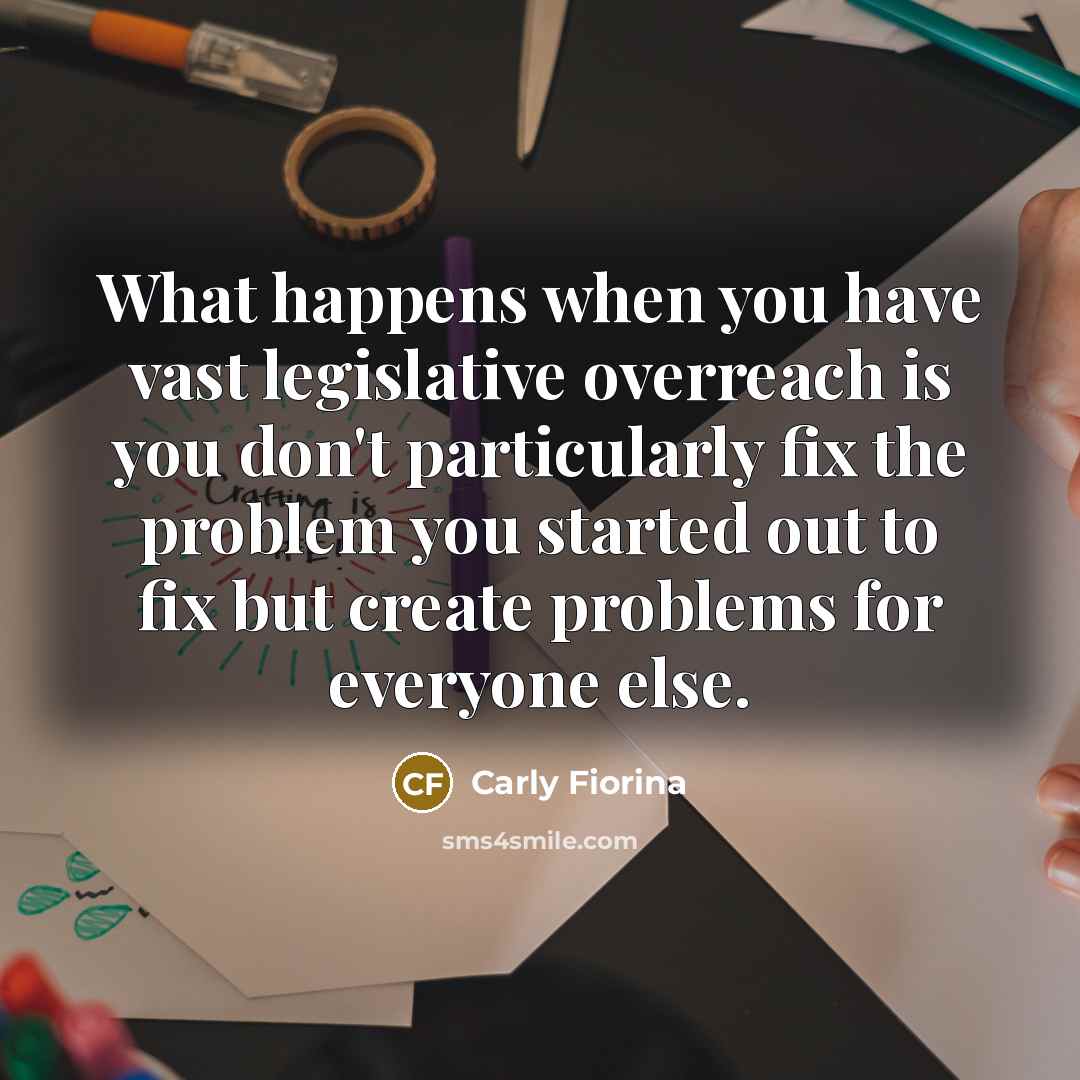 “What happens when you have vast legislative overreach is you…” quote by Carly Fiorina