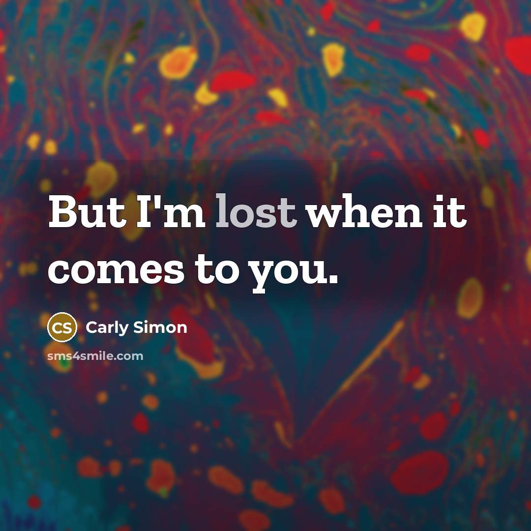 “But I'm lost when it comes to you.…” quote by Carly Simon