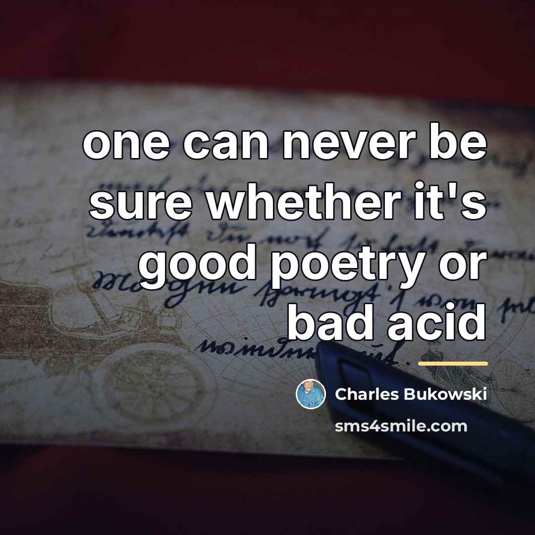 “one can never be sure whether it's good poetry or…” quote by Charles Bukowski