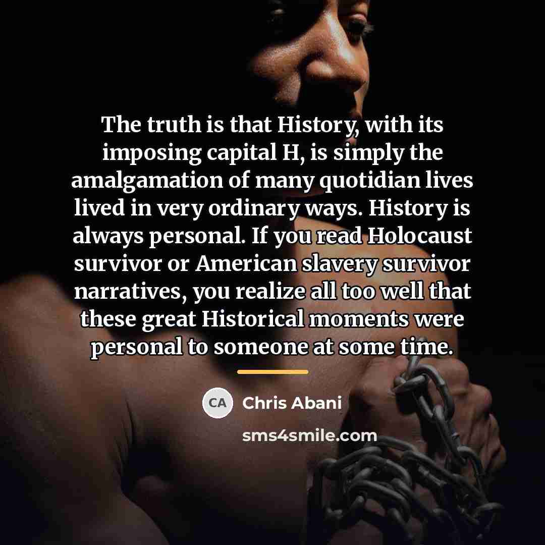 “The truth is that History, with its imposing capital H,…” quote by Chris Abani