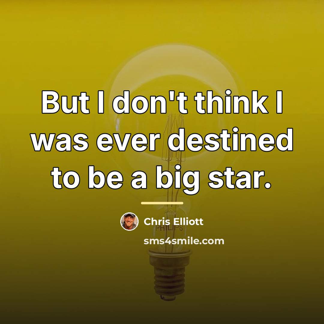 “But I don't think I was ever destined to be…” quote by Chris Elliott