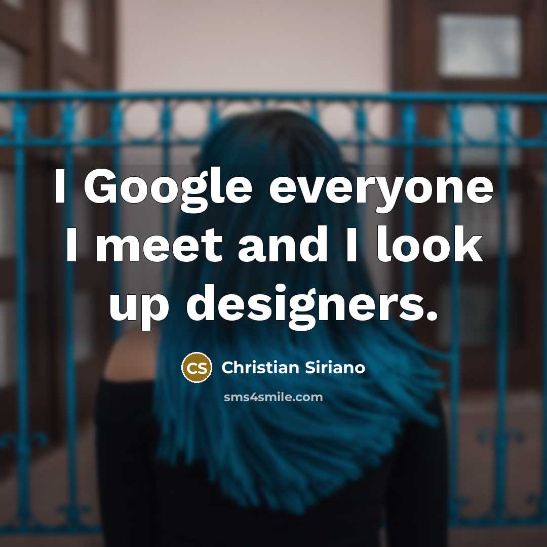 “I Google everyone I meet and I look up designers.…” quote by Christian Siriano