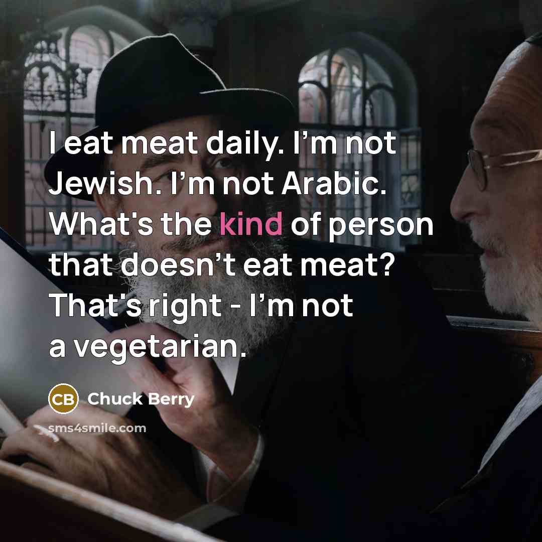 “I eat meat daily. I'm not Jewish. I'm not Arabic.…” quote by Chuck Berry