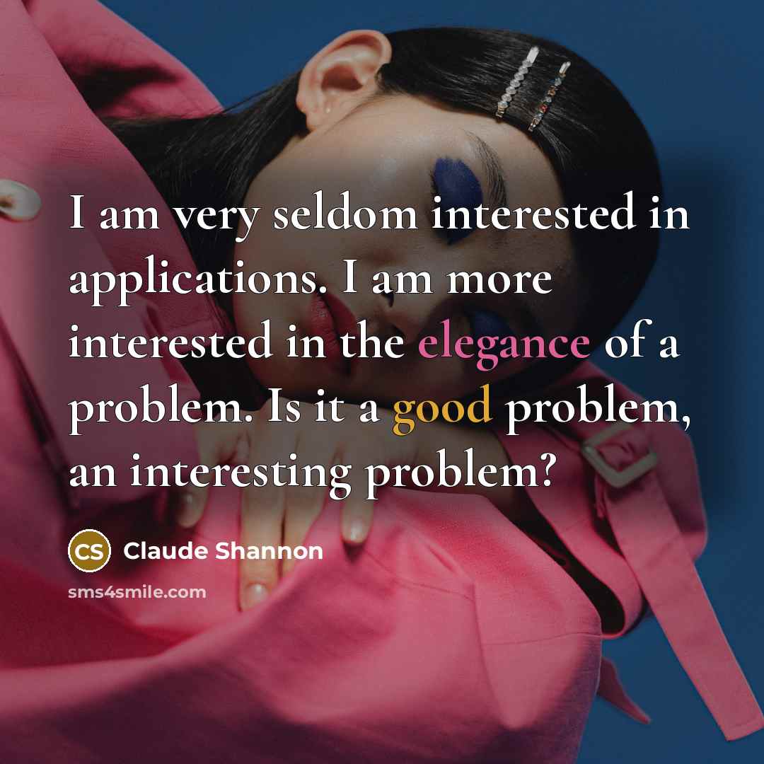 “I am very seldom interested in applications. I am more…” quote by Claude Shannon