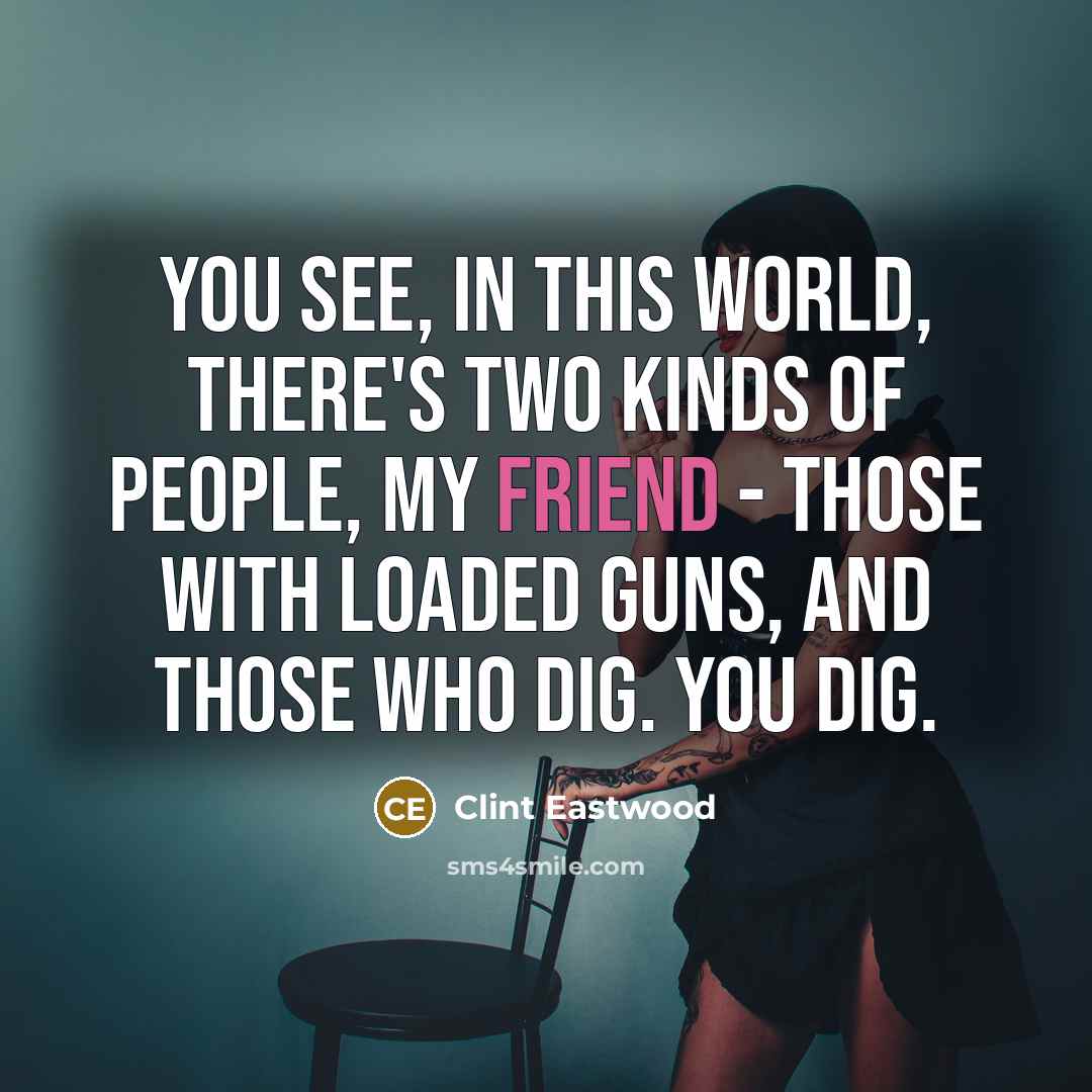 “You see, in this world, there's two kinds of people,…” quote by Clint Eastwood