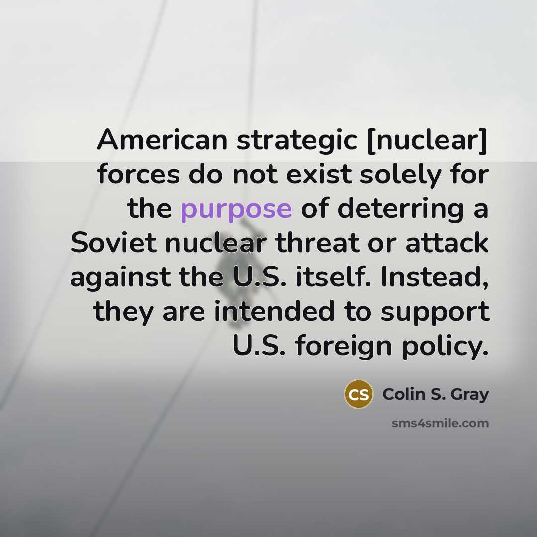 “American strategic [nuclear] forces do not exist solely for the…” quote by Colin S. Gray