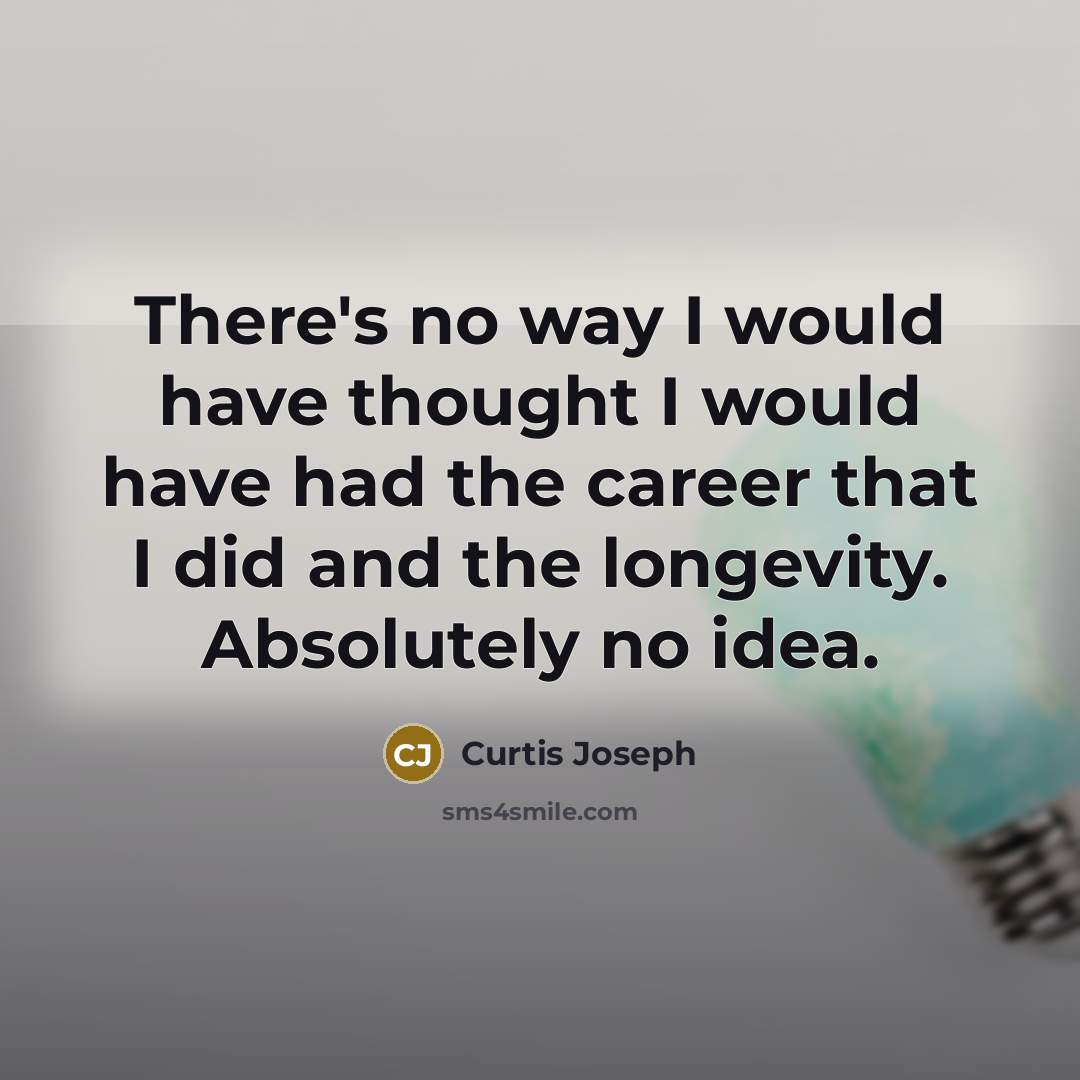 “There's no way I would have thought I would have…” quote by Curtis Joseph