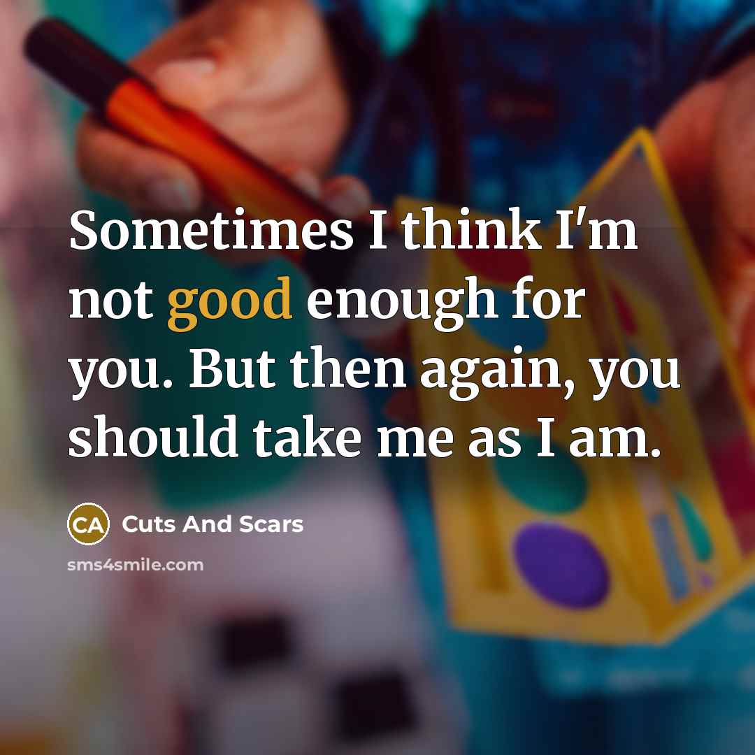 “Sometimes I think I'm not good enough for you. But…” quote by Cuts And Scars