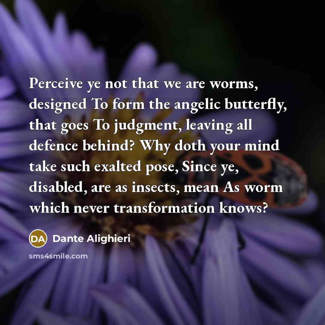“Perceive ye not that we are worms, designed To form…” quote by Dante Alighieri