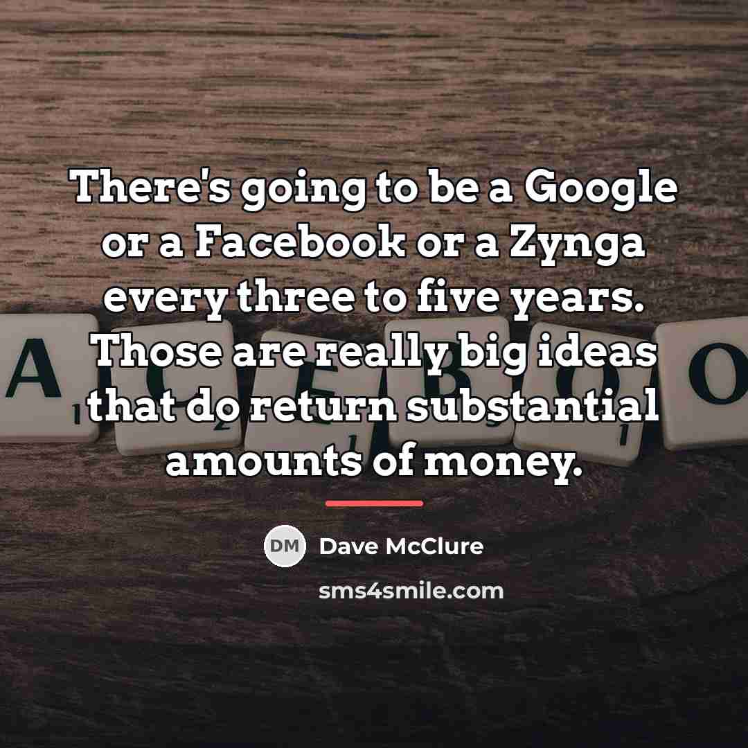 “There's going to be a Google or a Facebook or…” quote by Dave McClure