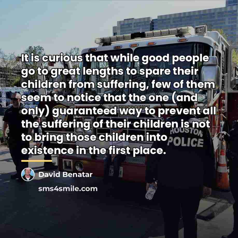 “It is curious that while good people go to great…” quote by David Benatar
