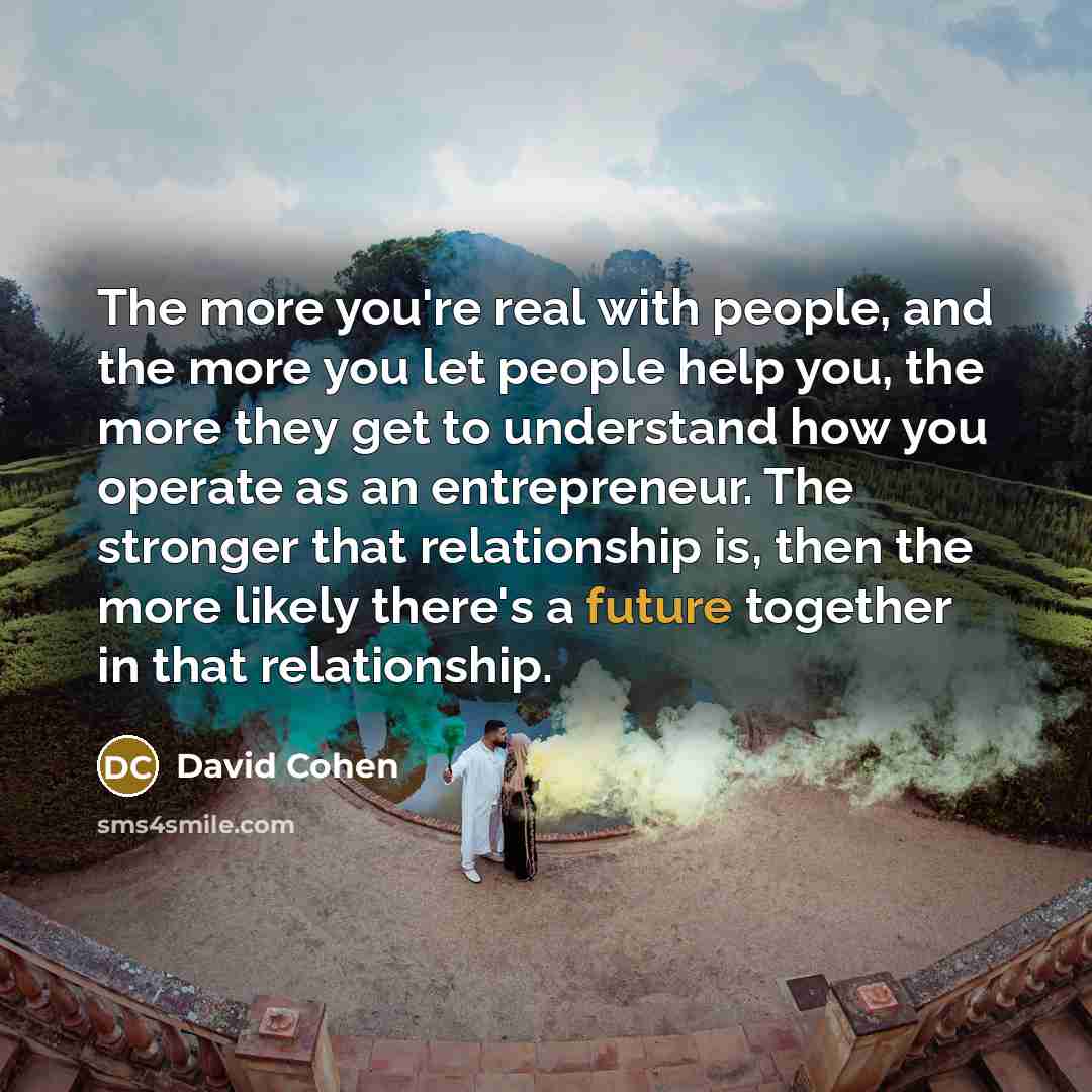 “The more you're real with people, and the more you…” quote by David Cohen