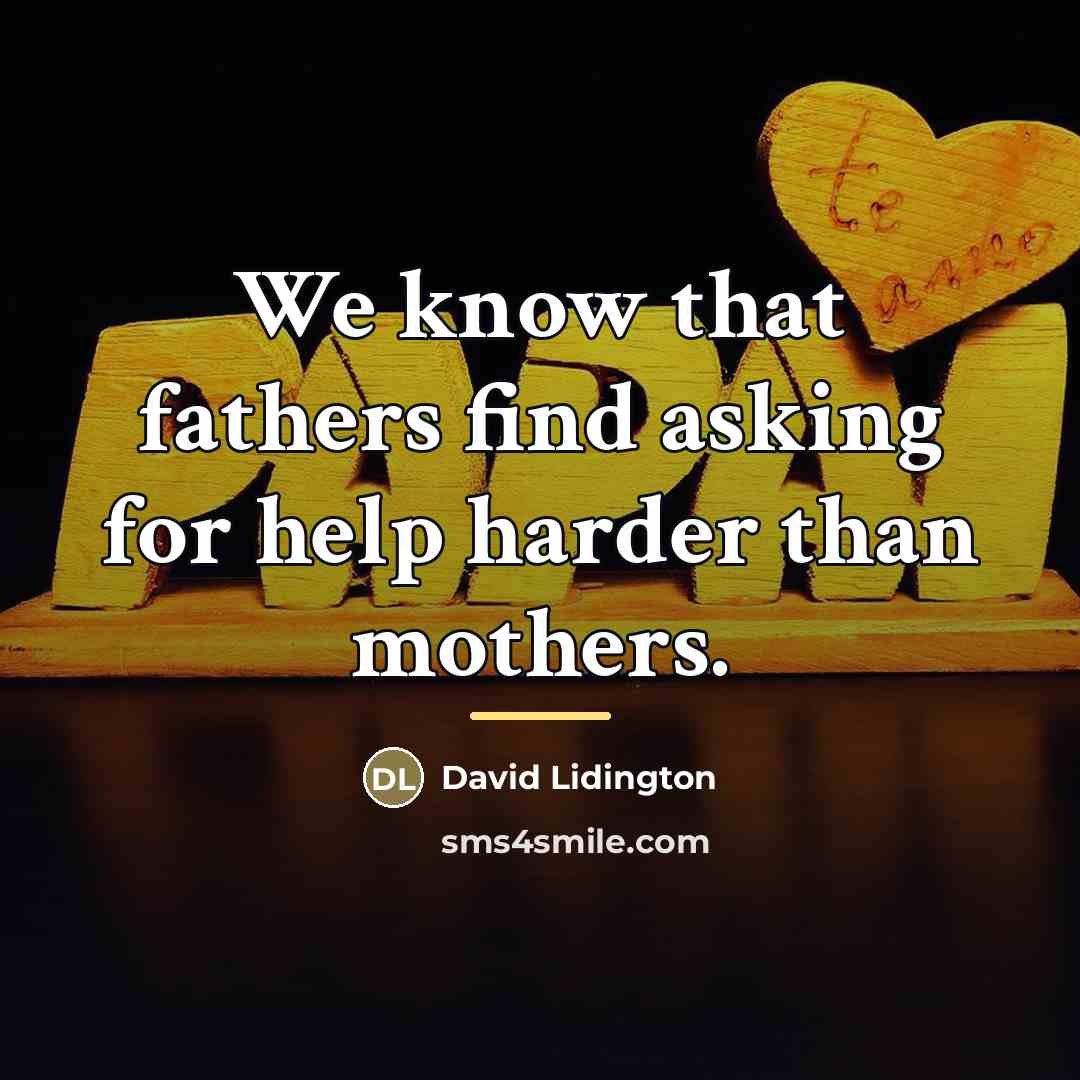 “We know that fathers find asking for help harder than…” quote by David Lidington