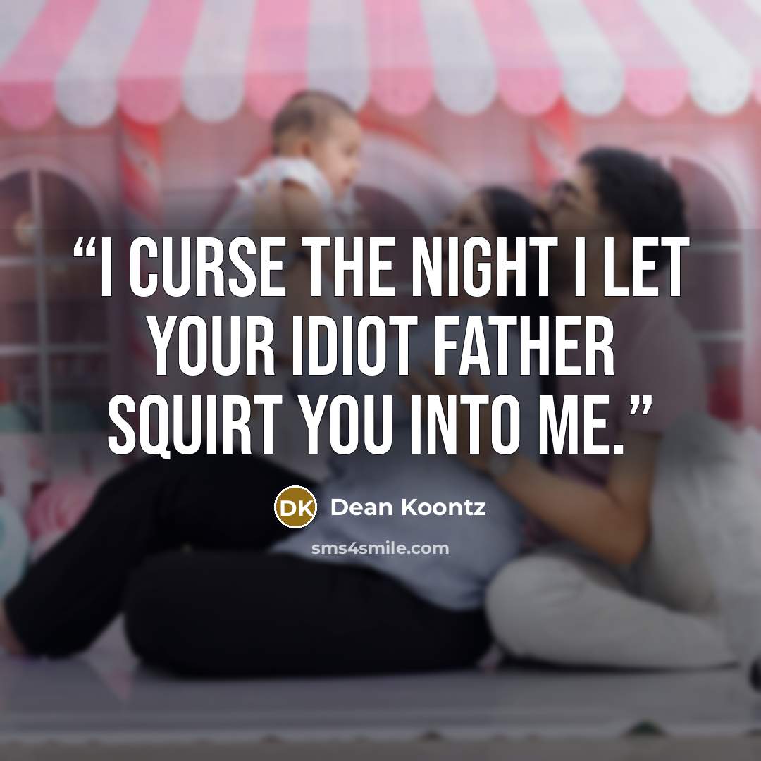 “I curse the night I let your idiot father squirt you into me.” quote by Dean Koontz