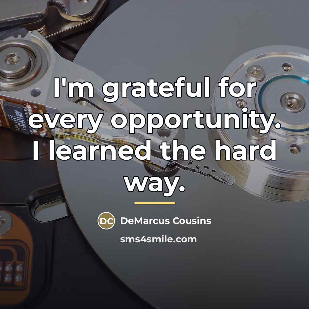 “I'm grateful for every opportunity. I learned the hard way.…” quote by DeMarcus Cousins