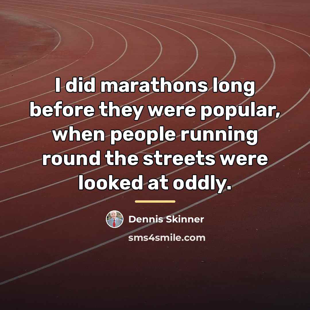 “I did marathons long before they were popular, when people…” quote by Dennis Skinner