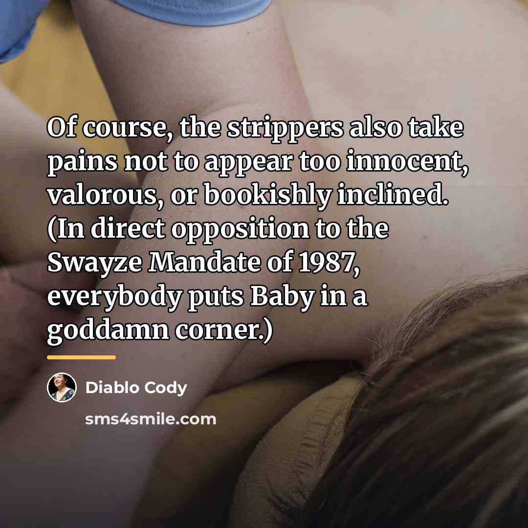 “Of course, the strippers also take pains not to appear…” quote by Diablo Cody