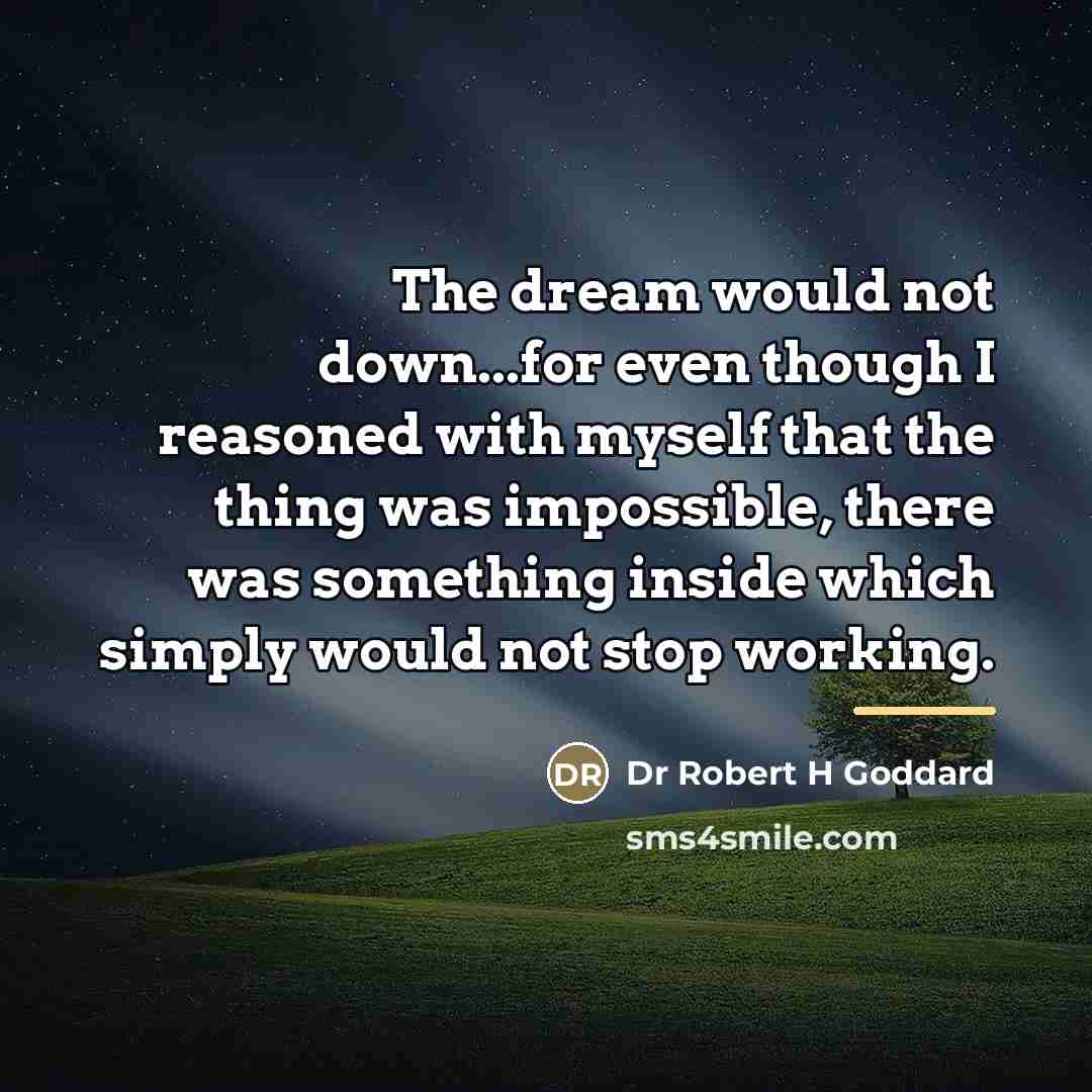“The dream would not down...for even though I reasoned with…” quote by Dr Robert H Goddard