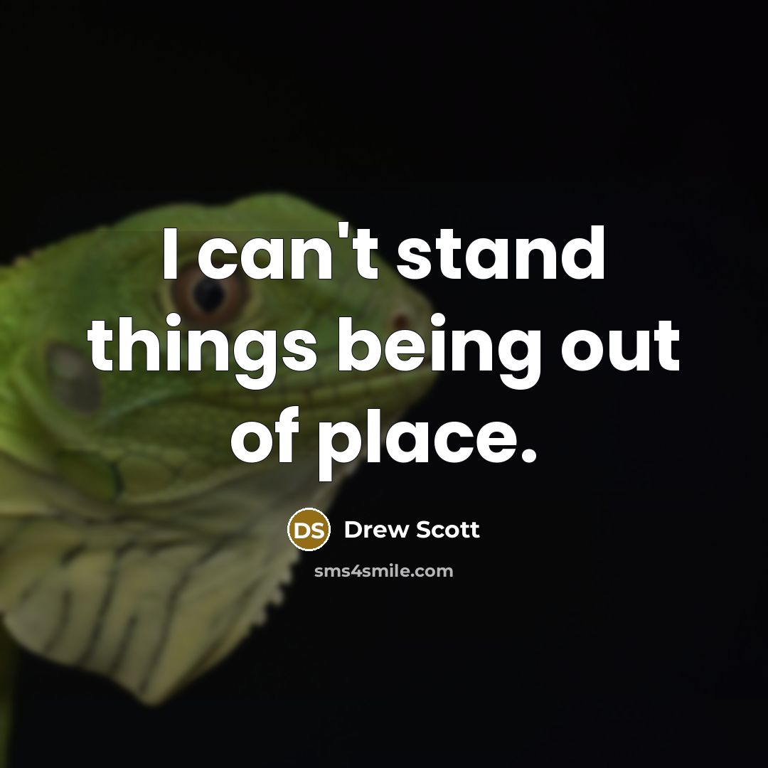 “I can't stand things being out of place.…” quote by Drew Scott