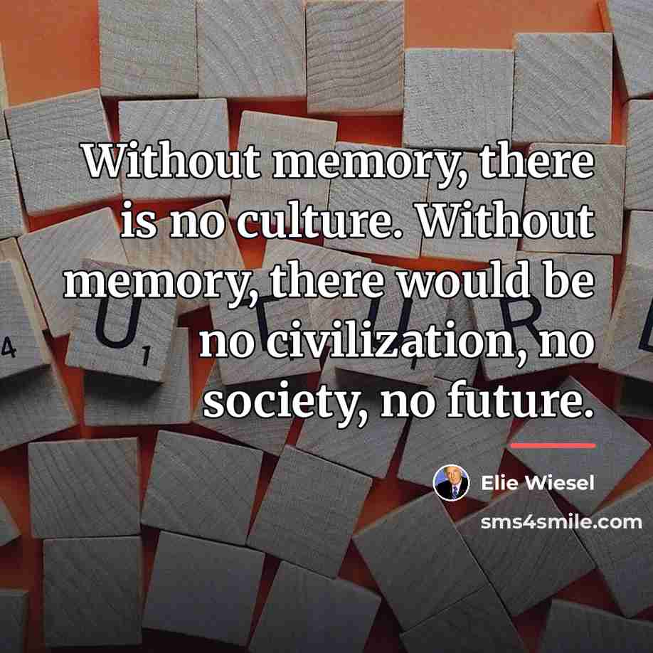 “Without memory, there is no culture. Without memory, there would…” quote by Elie Wiesel