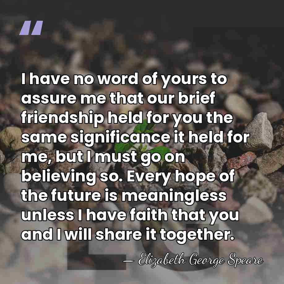 I have no word of yours to assure me that our brief&hellip; - Elizabeth George Speare