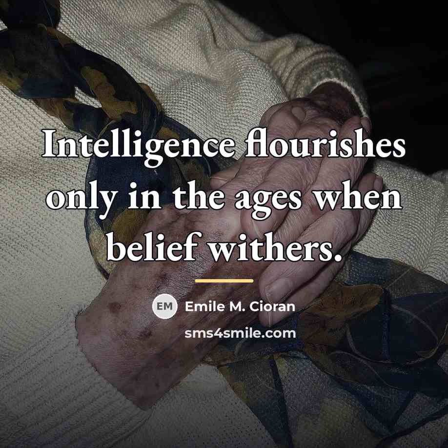“Intelligence flourishes only in the ages when belief withers.…” quote by Emile M. Cioran