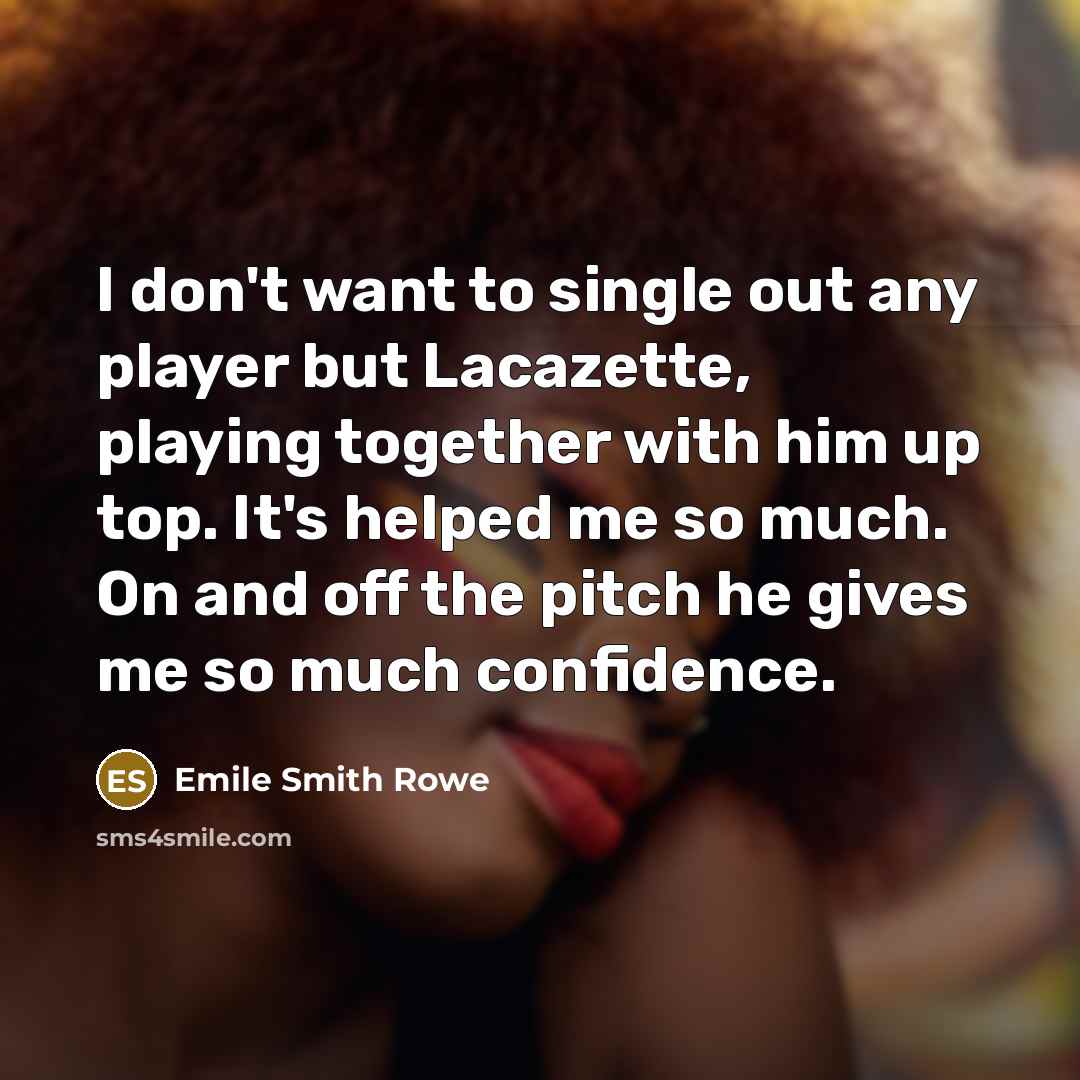 “I don't want to single out any player but Lacazette,…” quote by Emile Smith Rowe