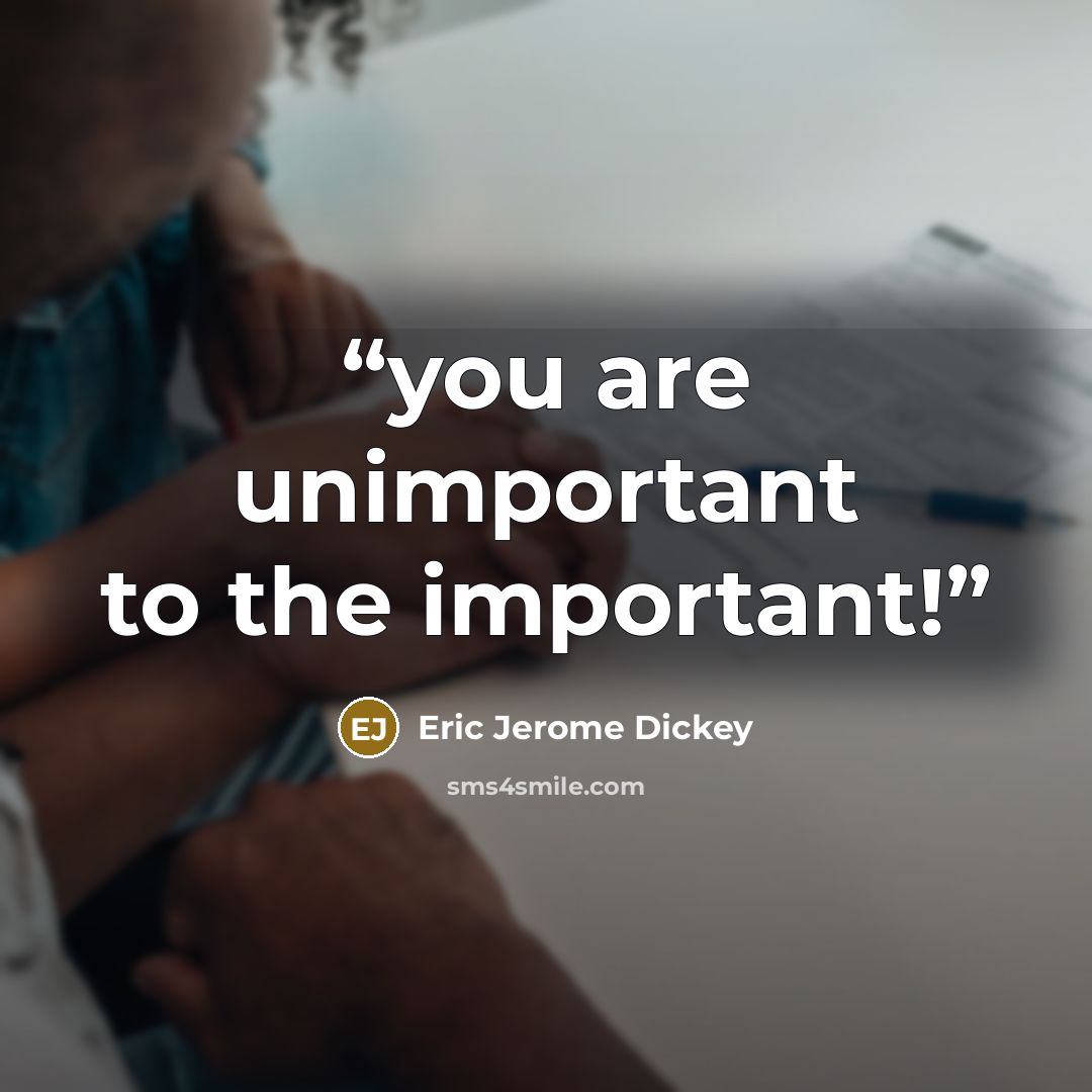 “you are unimportant to the important!” quote by Eric Jerome Dickey