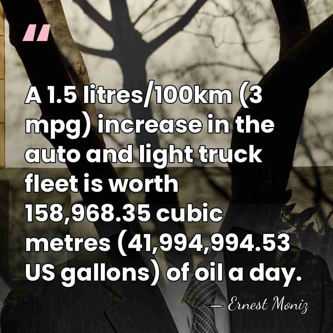 A 1.5 litres/100km (3 mpg) increase in the auto and light truck&hellip; - Ernest Moniz