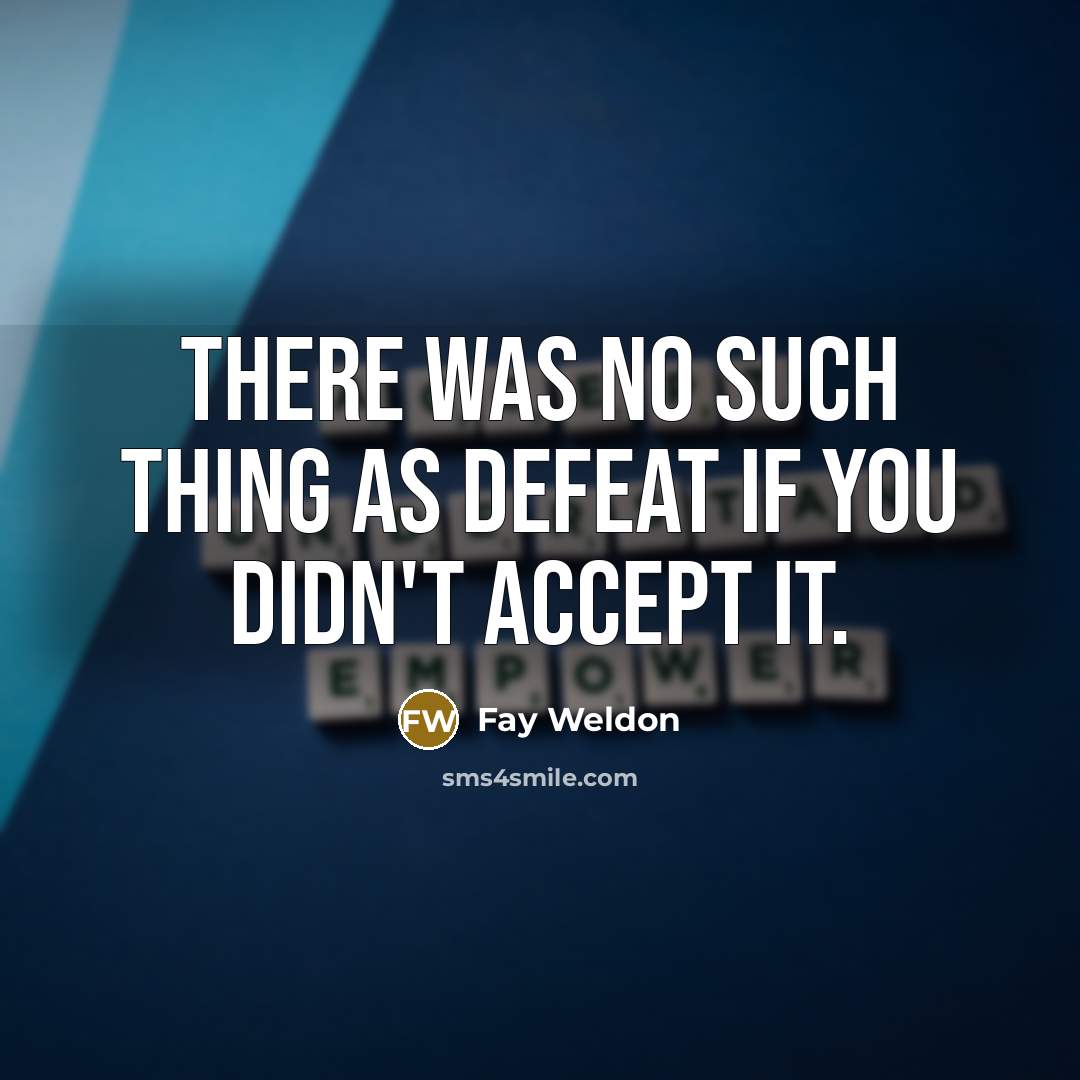 “There was no such thing as defeat if you didn't…” quote by Fay Weldon