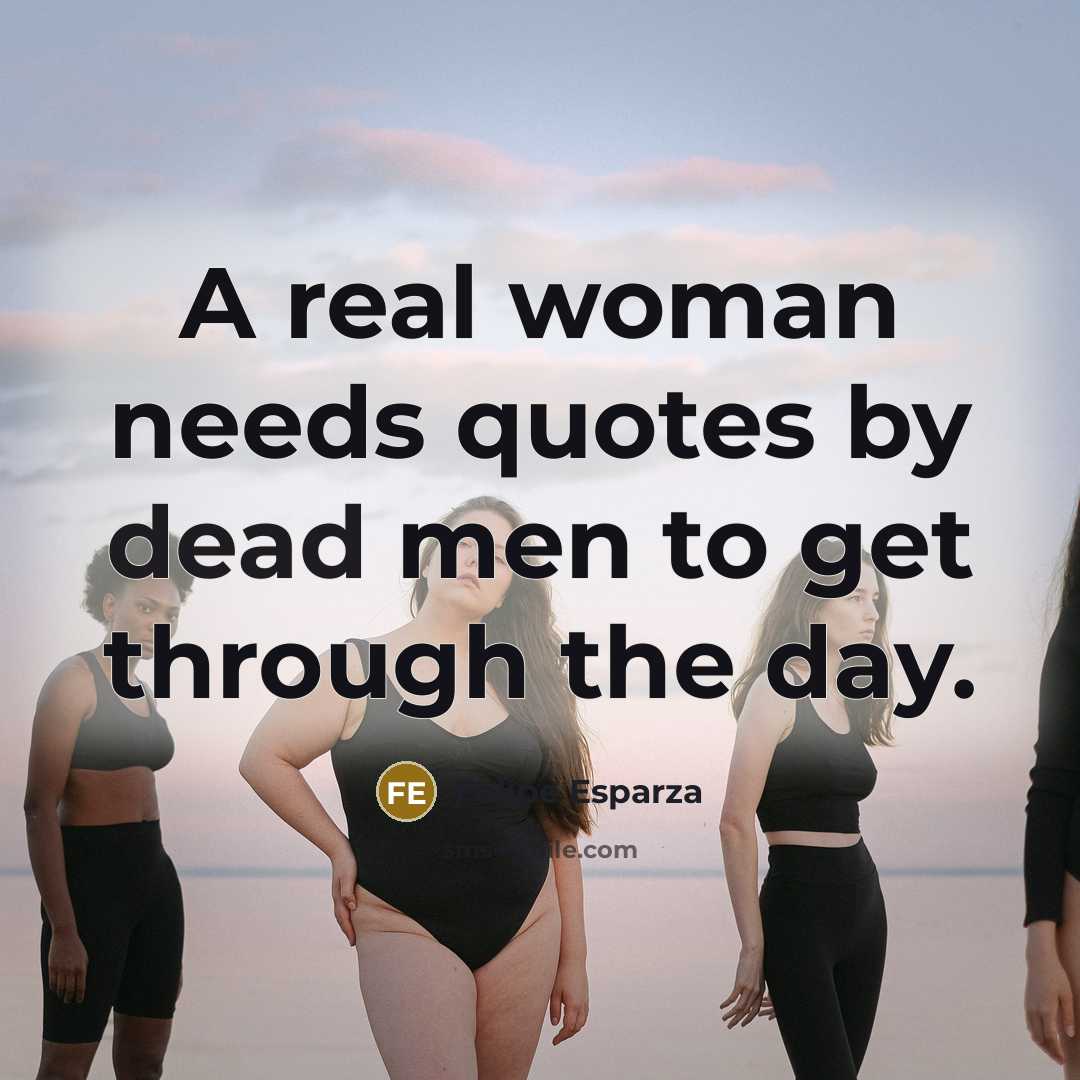 “A real woman needs quotes by dead men to get…” quote by Felipe Esparza