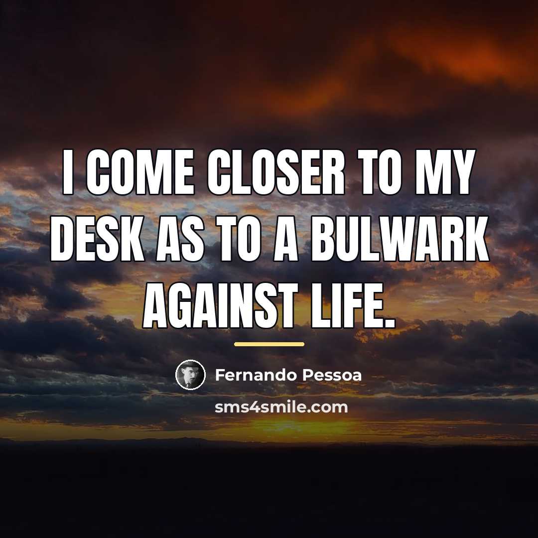 “I come closer to my desk as to a bulwark…” quote by Fernando Pessoa