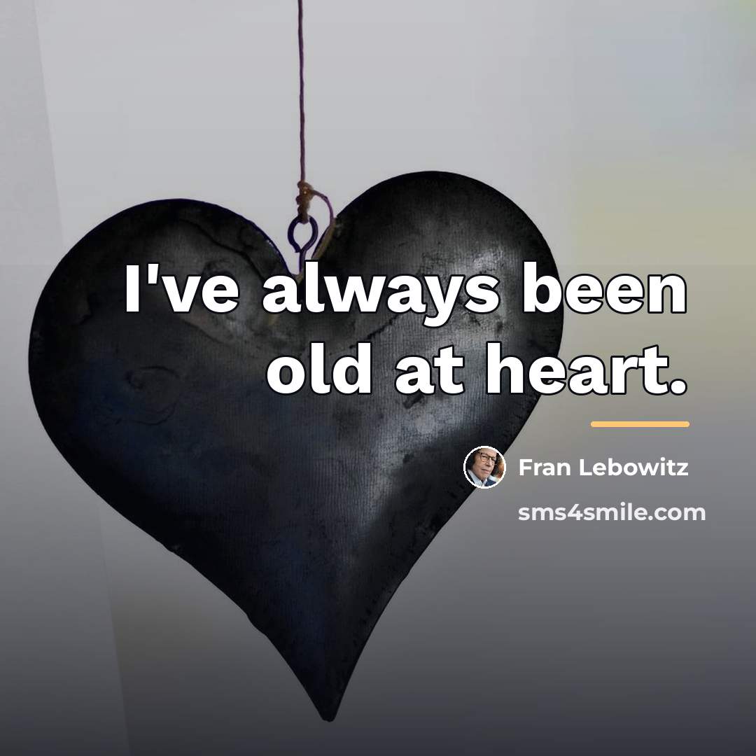 “I've always been old at heart.…” quote by Fran Lebowitz