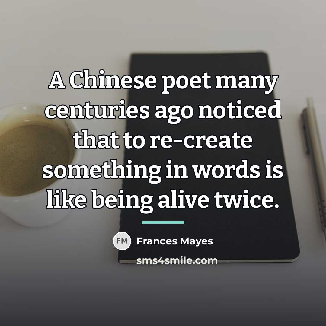 “A Chinese poet many centuries ago noticed that to re-create…” quote by Frances Mayes