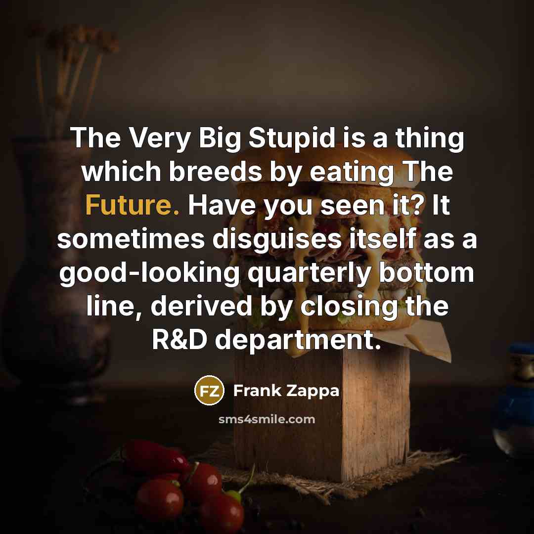 “The Very Big Stupid is a thing which breeds by…” quote by Frank Zappa