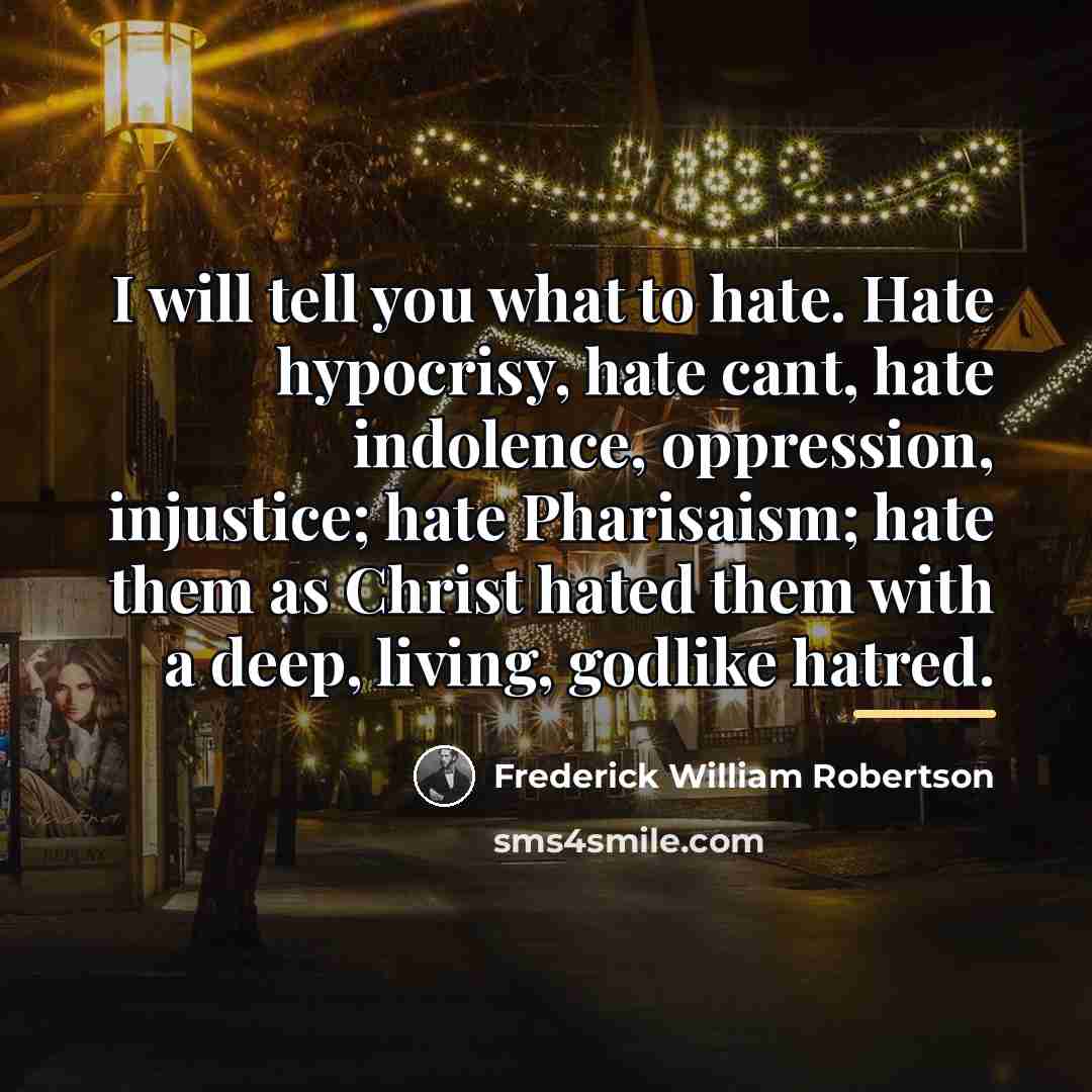 “I will tell you what to hate. Hate hypocrisy, hate…” quote by Frederick William Robertson