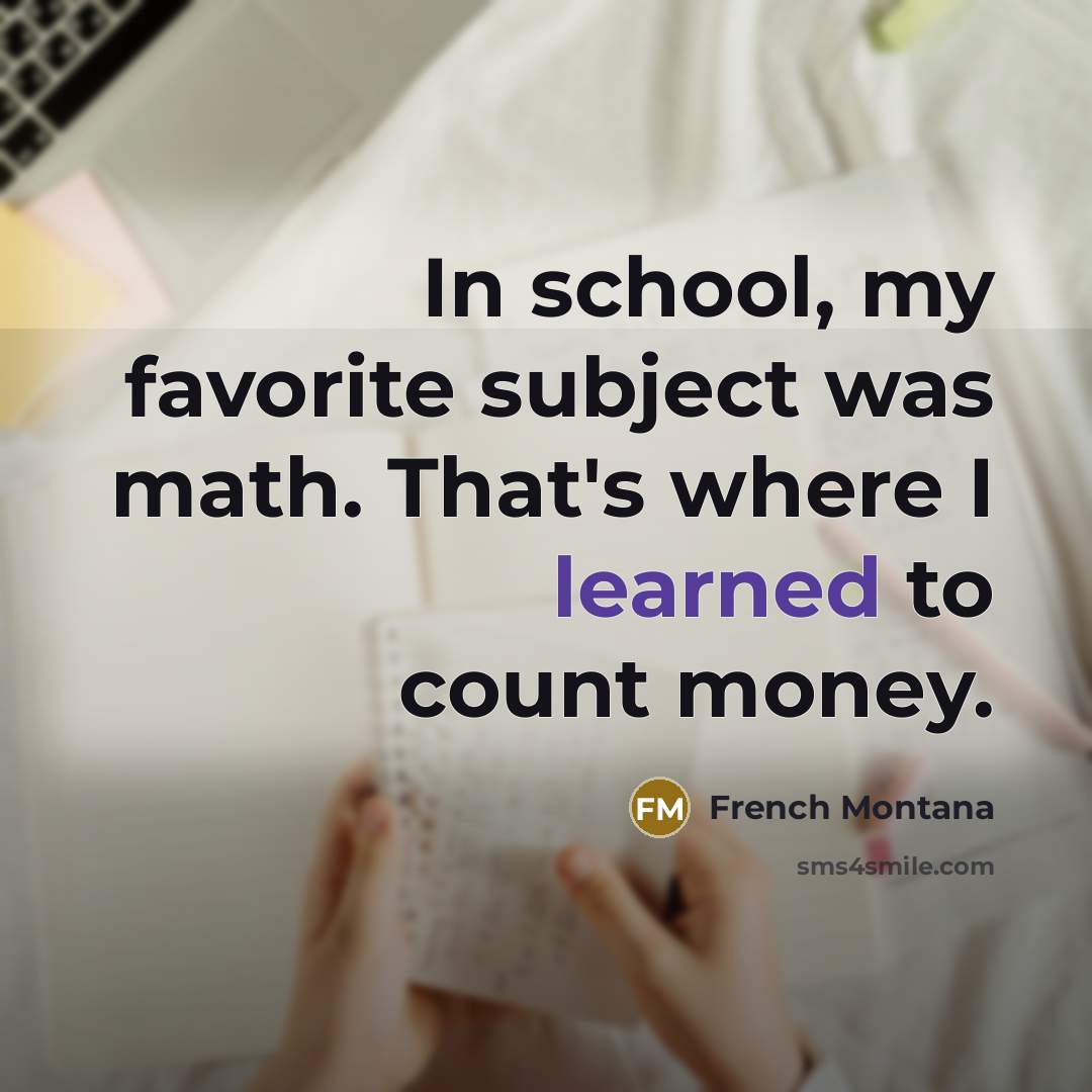 “In school, my favorite subject was math. That's where I…” quote by French Montana