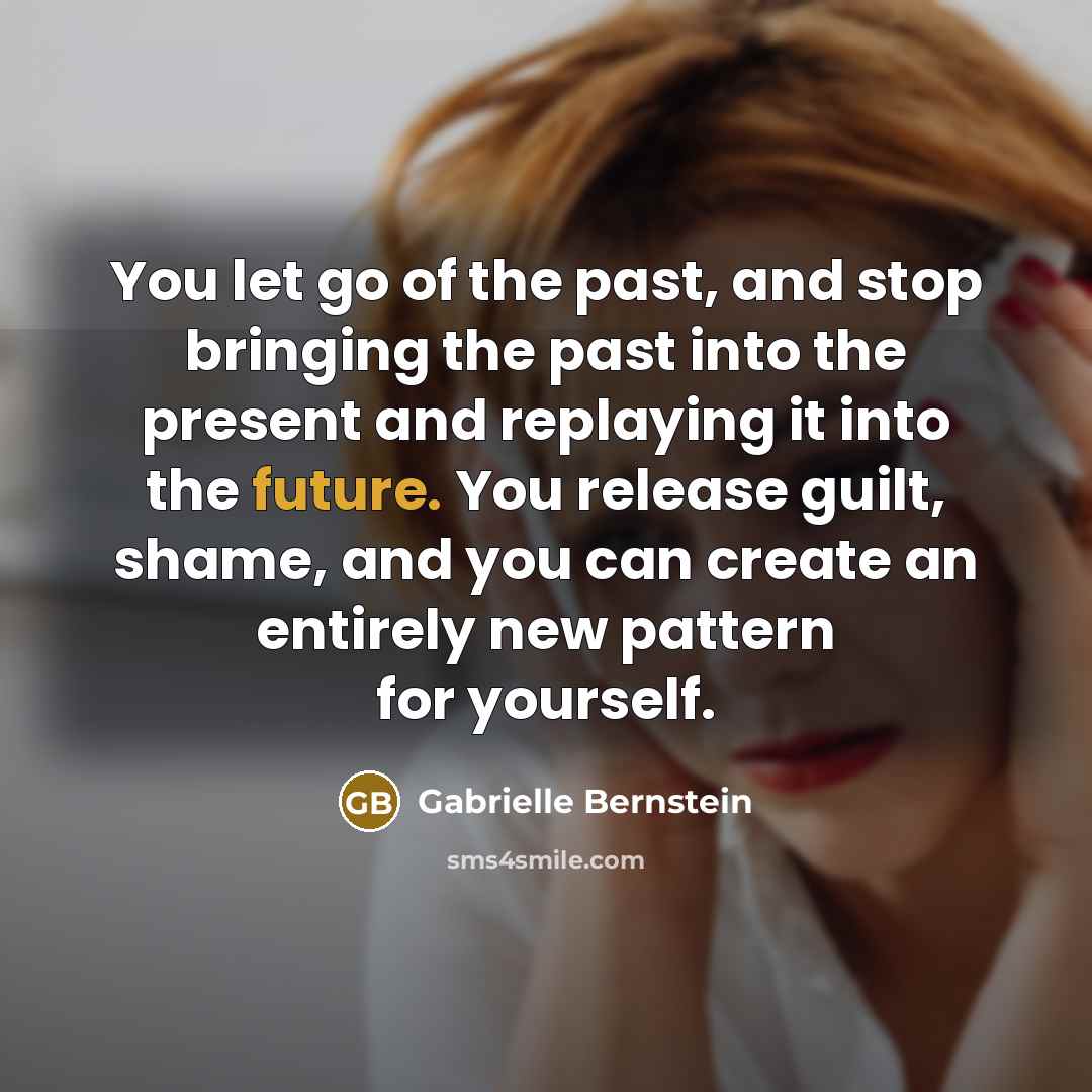 “You let go of the past, and stop bringing the…” quote by Gabrielle Bernstein