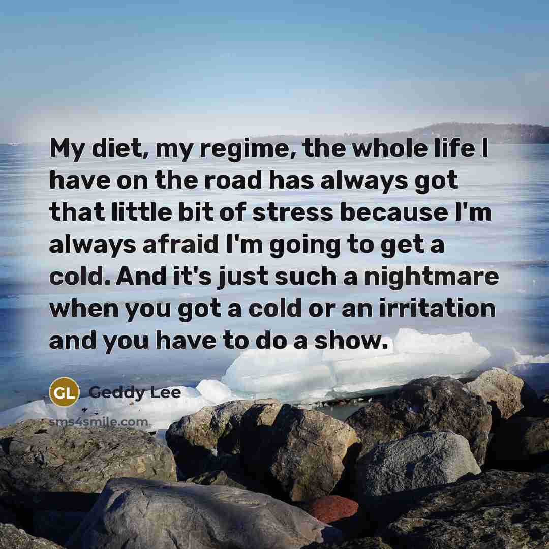 “My diet, my regime, the whole life I have on…” quote by Geddy Lee