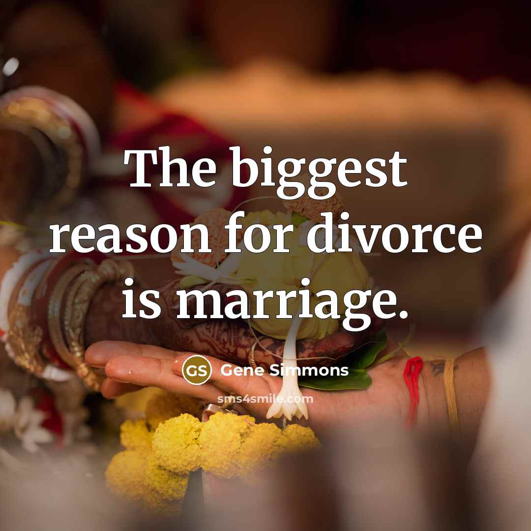 “The biggest reason for divorce is marriage.…” quote by Gene Simmons