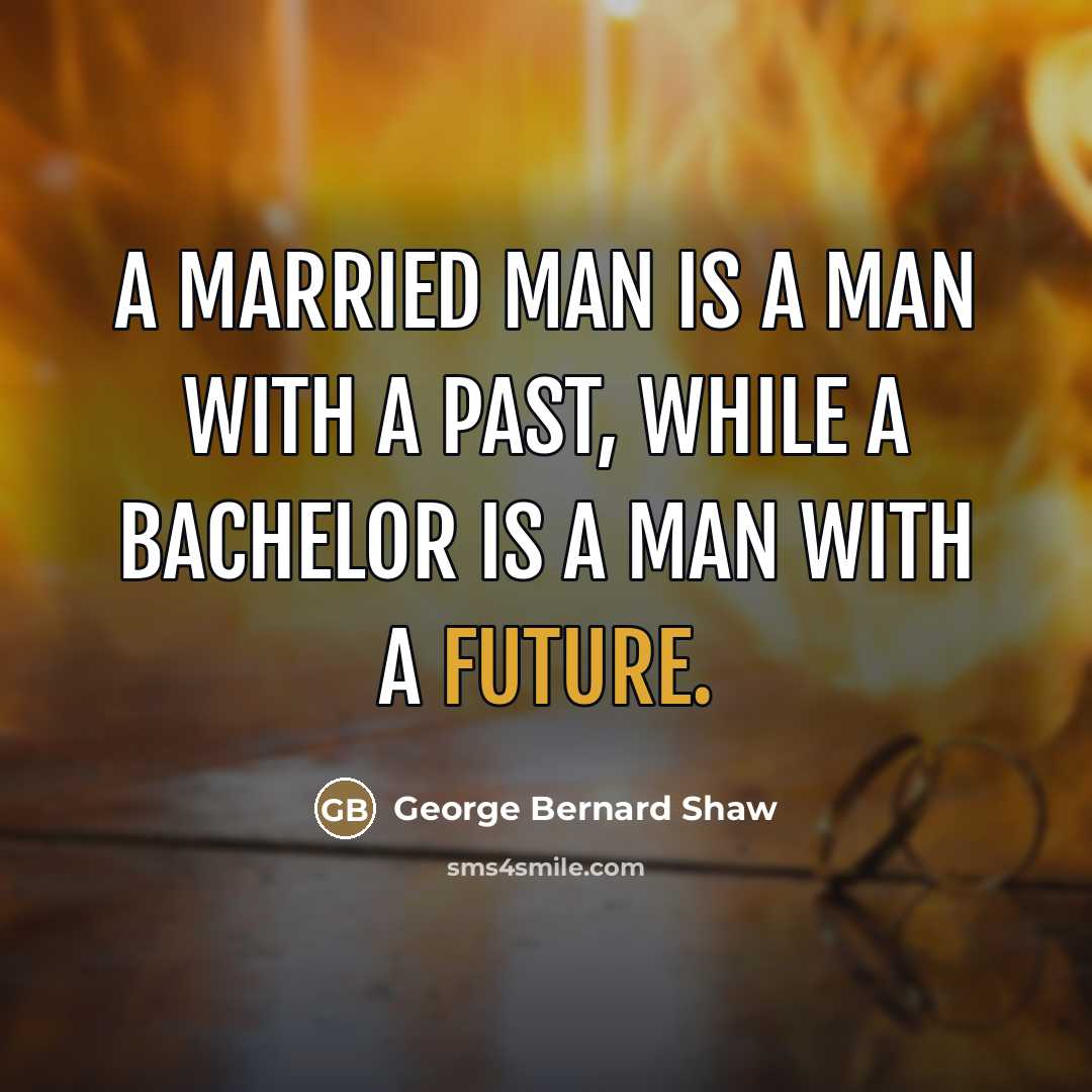 “A married man is a man with a past, while…” quote by George Bernard Shaw