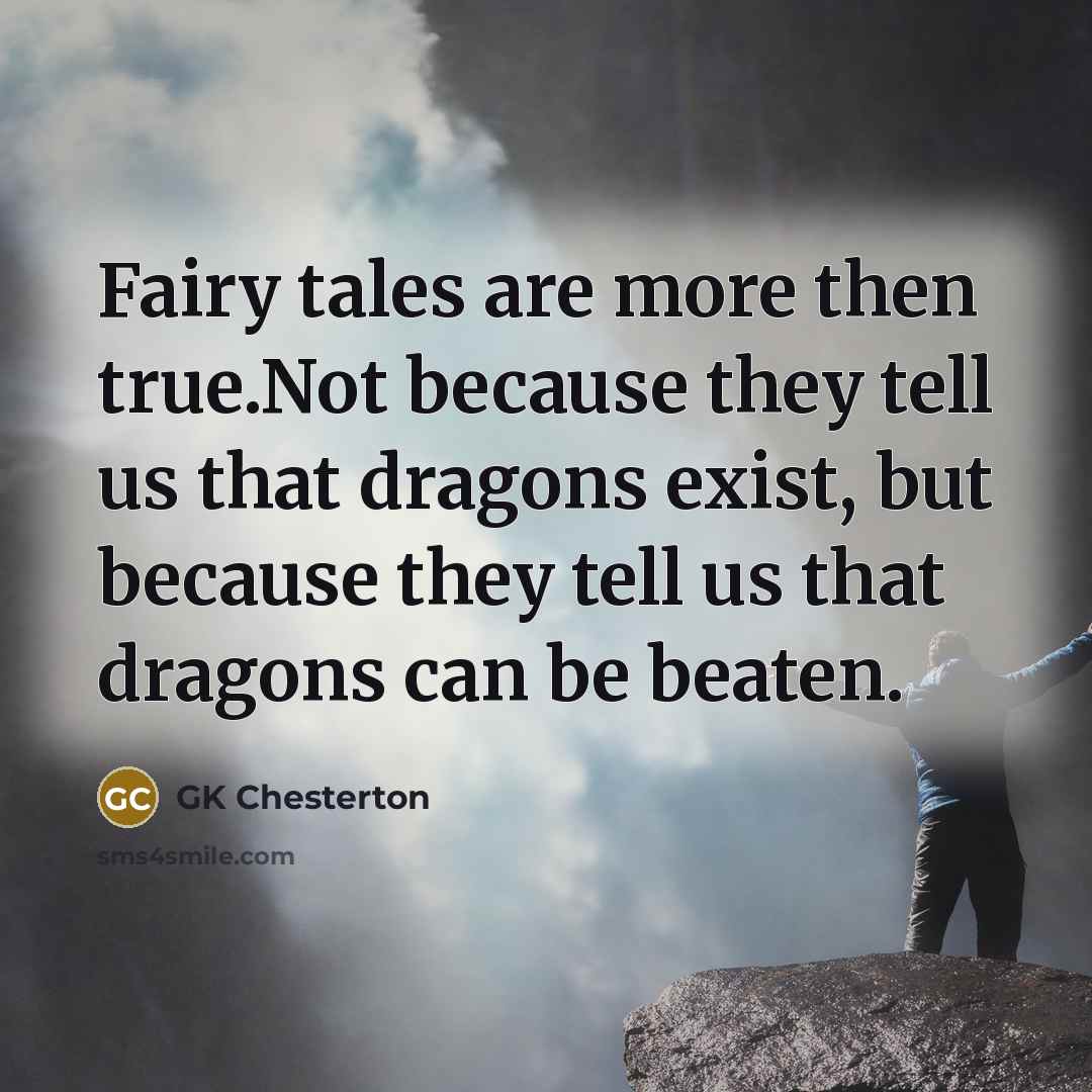 “Fairy tales are more then true.Not because they tell us…” quote by GK Chesterton